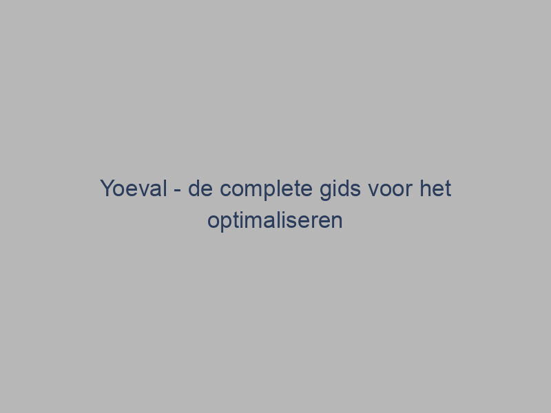 Yoeval – de complete gids voor het optimaliseren van je website voor zoekmachines